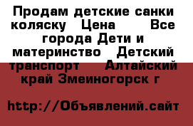 Продам детские санки-коляску › Цена ­ 2 - Все города Дети и материнство » Детский транспорт   . Алтайский край,Змеиногорск г.